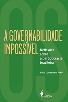 A Governabilidade Impossível: Reflexões Sobre a Partidocracia Brasileira, do autor Paulo Cannabrava Filho