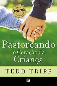 Pastoreando o coração da criança, do autor Tedd Tripp