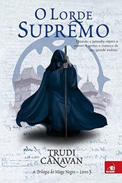 Lorde Supremo, O:Quando A Aprendiz Supera O Mestre, E Apenas: a Trilogia do Mago Negro - Livro 3, do autor TRUDI CANAVAN