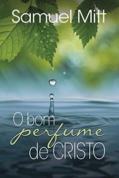 Ler O bom perfume de Cristo, do autor Samuel Mitt