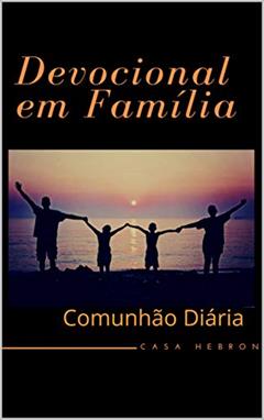 Devocional em Família: Comunhão Diária (Família edificada na oração Livro 1), do autor Miriam de Oliveira Carmo Silva