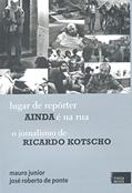 Ler Lugar de Repórter Ainda É na Rua. O Jornalismo de Ricardo Kotscho, do autor Mauro Junior Ler Lugar de Repórter Ainda É na Rua. O Jornalismo de Ricardo Kotscho, do autor Mauro Junior