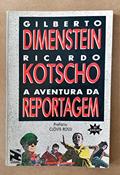Ler A aventura da reportagem, do autor Gilberto Dimenstein; Ricardo Kotscho