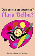 Ler Que artista eu posso ser, Clara Belha?, do autor Renata Kotscho Velloso