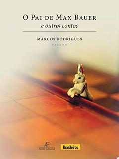 O Pai de Max Bauer: E outros contos, do autor Marcos Rodrigues