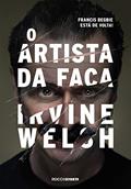 Ler O artista da faca (Trainspotting Livro 4), do autor Irvine Welsh