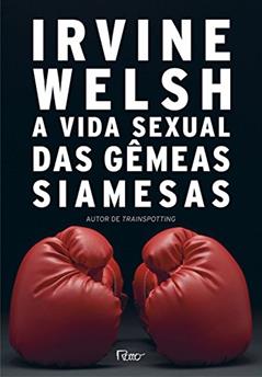 A vida sexual das gêmeas siamesas, do autor Irvine Welsh