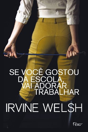 Ler Se você gostou da escola, vai adorar trabalhar, do autor Irvine Welsh
