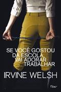 Ler Se você gostou da escola, vai adorar trabalhar, do autor Irvine Welsh Ler Se você gostou da escola, vai adorar trabalhar, do autor Irvine Welsh