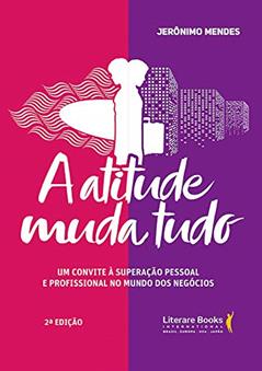 A Atitude Muda Tudo: um Convite à Superação Pessoal e Profissional no Mundo dos Negócios, do autor Jerônimo Mendes