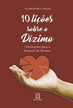 10 Licoes Sobre o Dizimo: Orientações Para a Pastoral do Dízimo, do autor Pe. Jerônimo Gasques