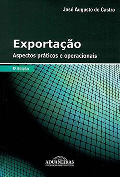 Exportação - Aspectos Práticos e Operacionais, do autor José Augusto de Castro