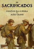 Ler Os sacrificados (contos da guerra), do autor João Grave Ler Os sacrificados (contos da guerra), do autor João Grave