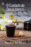 Ler O Cuidado de Deus com o Corpo de Cristo: Lições da Carta do Apostolo Paulo aos Coríntios Para os Nossos Dias, do autor Natalino das Neves