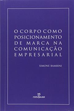 O Corpo Como Posicionamento de Marca na Comunicação Empresarial, do autor Simone Bambini