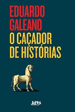 O Caçador de Histórias, do autor Eduardo Galeano