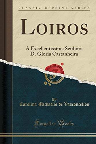 Ler Loiros: Á Excellentissima Senhora D. Gloria Castanheira (Classic Reprint), do autor Carolina Michaëlis de Vasconcellos Ler Loiros: Á Excellentissima Senhora D. Gloria Castanheira (Classic Reprint), do autor Carolina Michaëlis de Vasconcellos