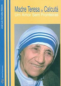 MADRE TERESA DE CALCUTÁ - UM AMOR SEM FRONTEIRAS, do autor JOSÃ? LUIZ GONZÃLEZ BALADO