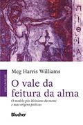 Ler O Vale da Feitura da Alma: o Modelo Pós-kleiniano da Mente e Suas Origens Poéticas, do autor Meg Harris Williams