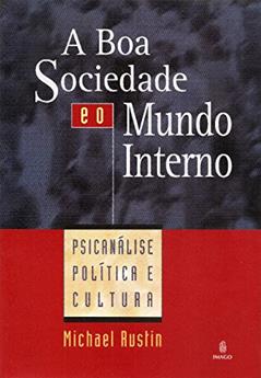 A boa Sociedade e o Mundo Interno: Psicanálise, Política e Cultura, do autor Michael Rustin