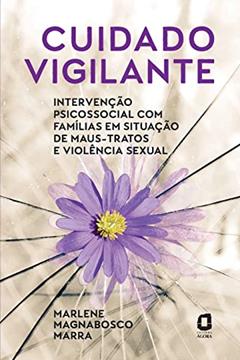 Cuidado vigilante: Intervenção psicossocial com famílias em situação de maus-tratos e violência sexual, do autor Marlene Magnabosco Marra