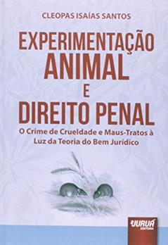Experimentação Animal e Direito Penal - O Crime de Crueldade e Maus-Tratos à Luz da Teoria do Bem Jurídico, do autor Cleopas Isaías Santos
