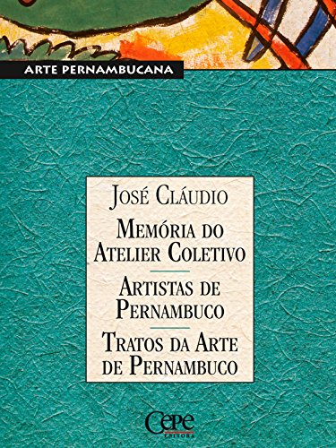 Ler Memórias do Atelier Coletivo - Artistas de Pernambuco - Tratos da Arte de Pernambuco: Coleção Pernambuco - Arte Pernambucana, do autor José Cláudio
