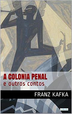 COLÔNIA PENAL e outros contos - Kafka, do autor Franz Kafka
