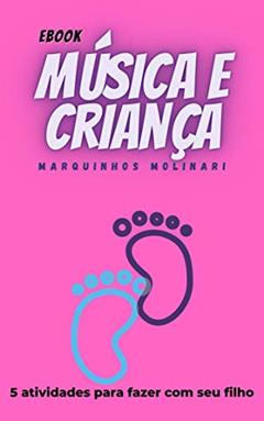 Música e criança: Atividades para fazer com seu filho, do autor Marquinhos Molinari