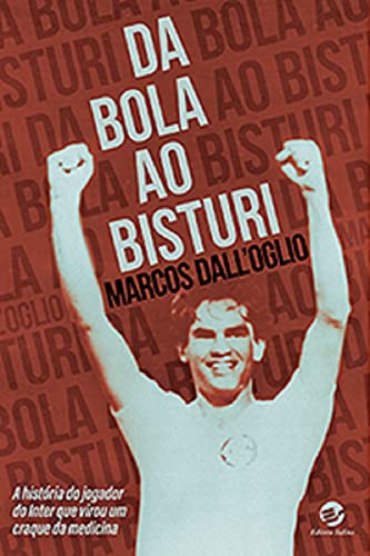 Ler Da Bola ao Bisturi: a História do Jogador do Inter que Virou um Craque da Medicina, do autor Marcos Dall'Oglio