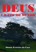 Ler DEUS E O FIM DO MUNDO, do autor ALOISIO FERREIRA DA CASA