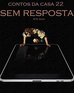 Sem resposta (Contos da Casa 22), do autor Silva M.B.; M. B. Silva