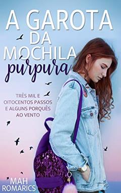 A garota da mochila púrpura: Três mil e oitocentos passos e alguns porquês ao vento, do autor Mah Romarics; Marlene Bastos
