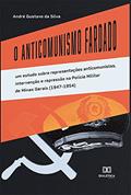 Ler O Anticomunismo Fardado: um estudo sobre representações anticomunistas, intervenção e repressão na Polícia Militar de Minas Gerais (1947-1954), do autor André Gustavo da Silva