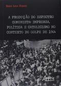 Ler A produção do espectro comunista: imprensa, política e catolicismo no contexto do golpe de 1964, do autor Edison Lucas Fabricio Ler A produção do espectro comunista: imprensa, política e catolicismo no contexto do golpe de 1964, do autor Edison Lucas Fabricio
