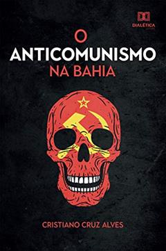 O Anticomunismo na Bahia, do autor Cristiano Cruz Alves