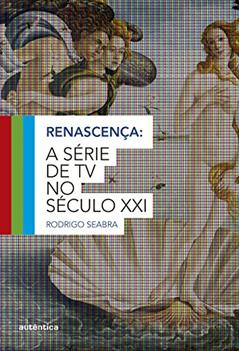 Renascença: A série de TV no século XXI, do autor Rodrigo Seabra