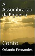 Ler A Assombração da Figueira: Conto, do autor Orlando Fernandes Ler A Assombração da Figueira: Conto, do autor Orlando Fernandes