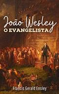 Ler João Wesley o Evangelista (Metodismo Livro 3), do autor Francis Gerald Ensley Ler João Wesley o Evangelista (Metodismo Livro 3), do autor Francis Gerald Ensley