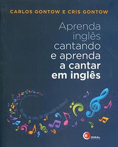 Aprenda inglês cantando e aprenda a cantar em inglês, do autor Carlos Gontow; Cris Gontow