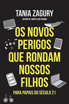 Os novos perigos que rondam nossos filhos: Para papais do século XXI, do autor Tania Zagury
