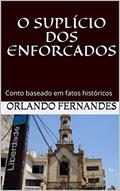 Ler O SUPLÍCIO DOS ENFORCADOS: Conto baseado em fatos históricos, do autor Orlando Fernandes Ler O SUPLÍCIO DOS ENFORCADOS: Conto baseado em fatos históricos, do autor Orlando Fernandes