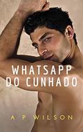 Ler Whatsapp do Cunhado [Conto Erótico] (Contos Gays com Cunhados Livro 5), do autor A P Wilson