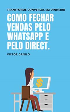 Como fechar vendas pelo Whatsapp e Direct.: Transforme conversas em dinheiro. (Explosão de vendas no marketing digital.), do autor Victor de Paula