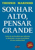 Ler Sonhar alto, pensar grande: Lições de um brasileiro que enfrentou os obstáculos e tornou-se presidente de uma multinacional, do autor Theunis Marinho Ler Sonhar alto, pensar grande: Lições de um brasileiro que enfrentou os obstáculos e tornou-se presidente de uma multinacional, do autor Theunis Marinho