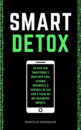 Ler SMART DETOX: 30 dias sem Smartphone e WhatsApp para assumir novamente o controle da sua vida e focar no que realmente importa, do autor Marcelo Kazequer