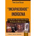 Ler Incapacidade Indígena - Tutela Religiosa e Violação do Direito Guarani Pré-Colonial nas Missões Jesuíticas, do autor Thaís Luzia Colaço
