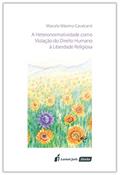 Ler A Heteronormatividade Como Violação do Direito Humano à Liberdade Religiosa, do autor Marcela Máximo Cavalcanti Ler A Heteronormatividade Como Violação do Direito Humano à Liberdade Religiosa, do autor Marcela Máximo Cavalcanti