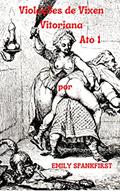 Ler Violações de Vixen Vitoriana: Act.1 Não Poupe a Vara - A Vingança de Miss Evelyn, do autor Emily Spankfirst