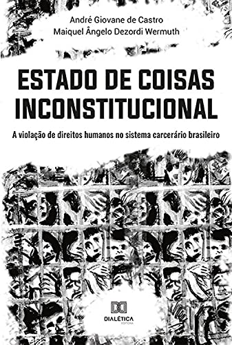 Ler Estado de Coisas Inconstitucional: a violação de direitos humanos no sistema carcerário brasileiro, do autor André Giovane de Castro; Maiquel Ângelo Dezordi Wermuth Ler Estado de Coisas Inconstitucional: a violação de direitos humanos no sistema carcerário brasileiro, do autor André Giovane de Castro; Maiquel Ângelo Dezordi Wermuth